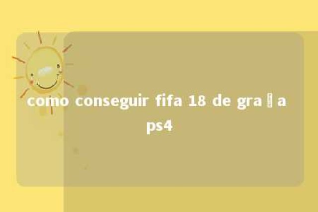 como conseguir fifa 18 de graça ps4 