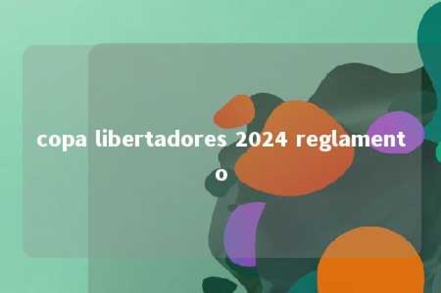 copa libertadores 2024 reglamento 